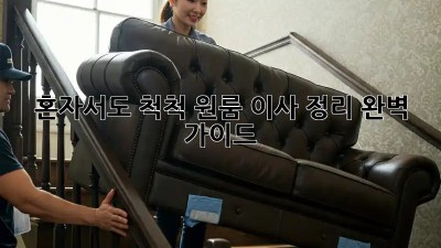 혼자서도 척척! 원룸 이사 정리 완벽 가이드